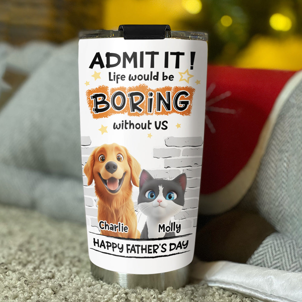 Custom Father's day Birthday Gifts For Pet Dad, Pet Lovers • Dad Cannot Live Without Pet - Personalized Tumbler