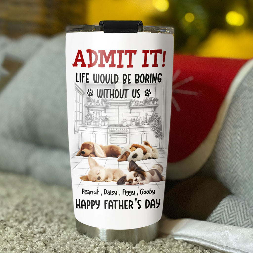 Custom Father's day Birthday Gifts For Dog Dad, Dog Lovers • Would Be Boring Ver 2 - Personalized Tumbler