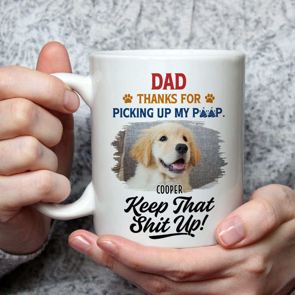 Custom Photo Father's day Birthday Gifts For Dog Dad, Dog Lovers • Thank You Keep That Shit Up Photo - Personalized Coffee Mug