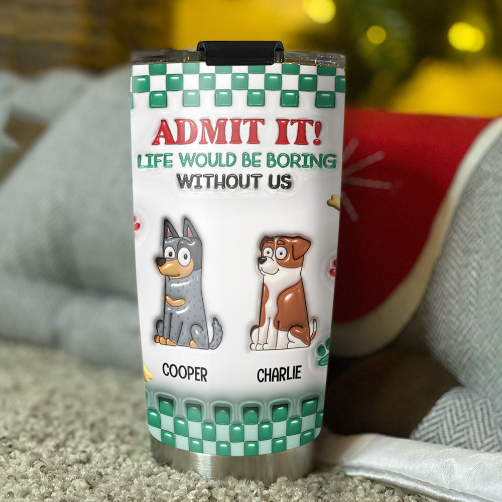 Custom Christmas Birthday Gifts For Pet Lovers • Boring Without Us - Personalized 3D Inflated Effect Tumbler