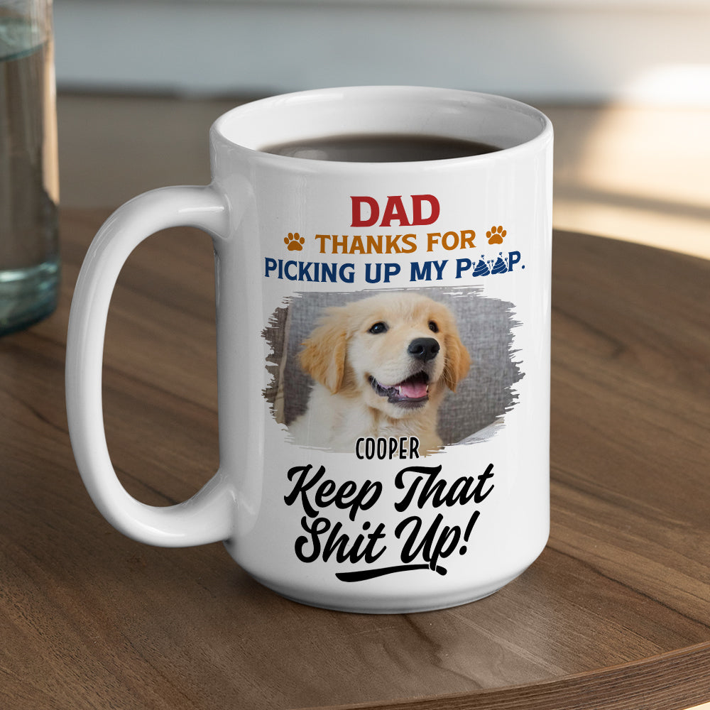 Custom Photo Father's day Birthday Gifts For Dog Dad, Dog Lovers • Thank You Keep That Shit Up Photo - Personalized Coffee Mug