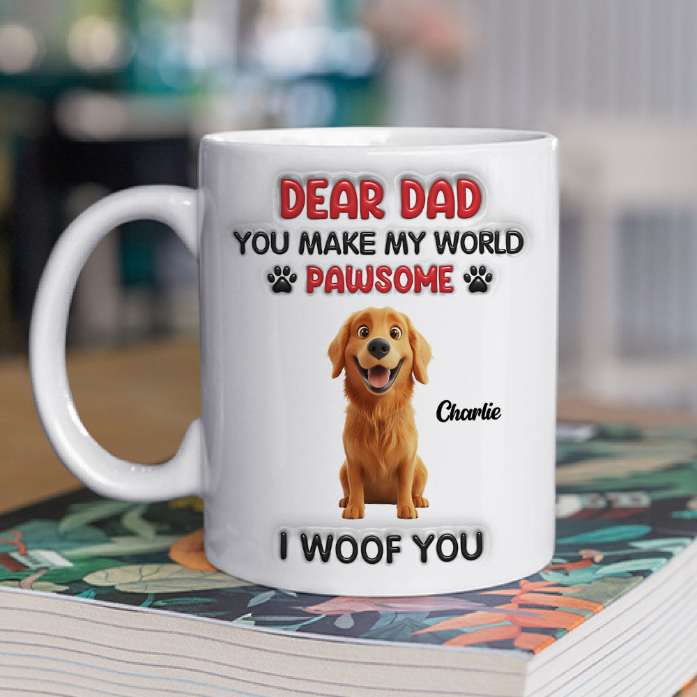 Custom Father's day Birthday Gifts For Dog Dad, Dog Lovers • You Make My World Pawsome Version 2 - Personalized 3D Inflated Effect Mug