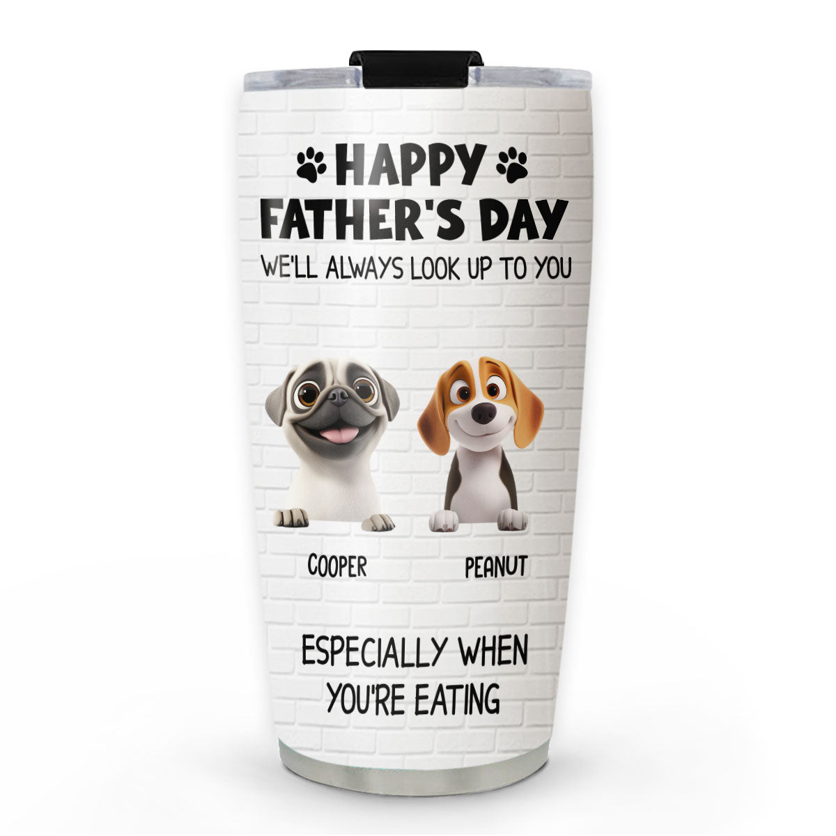 Custom Father's day Birthday Gifts For Dog Dad, Dog Lovers • Especially When You Are Eating - Personalized Tumbler