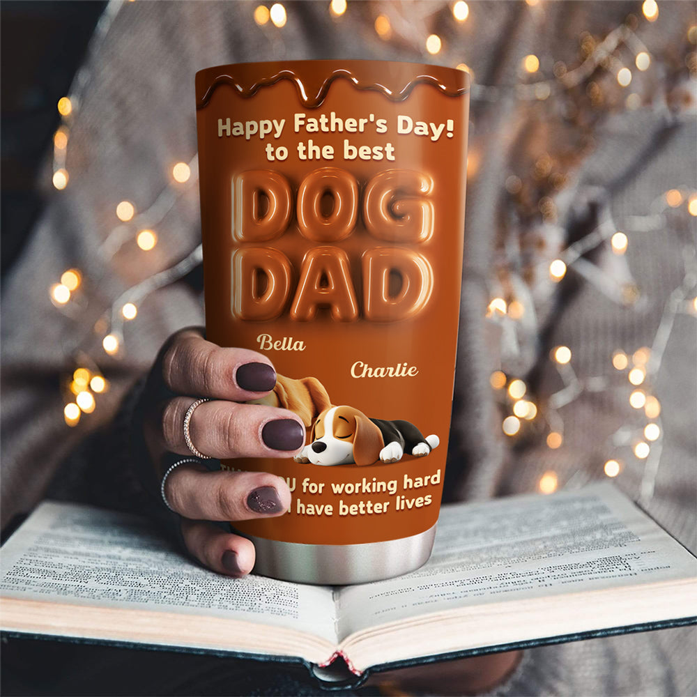 Custom Father's day Birthday Gifts For Dog Dad, Dog Lovers • My Life Is Better Because Of You - Personalized Tumbler