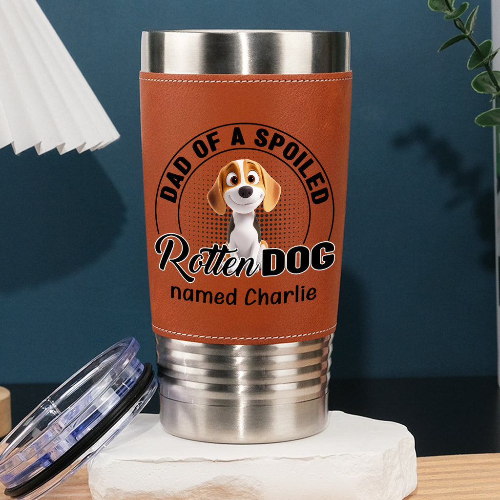 Custom Father's day Birthday Gifts For Dog Dad, Dog Lovers • Spoiled Rotten Dog - Personalized Leather Tumbler