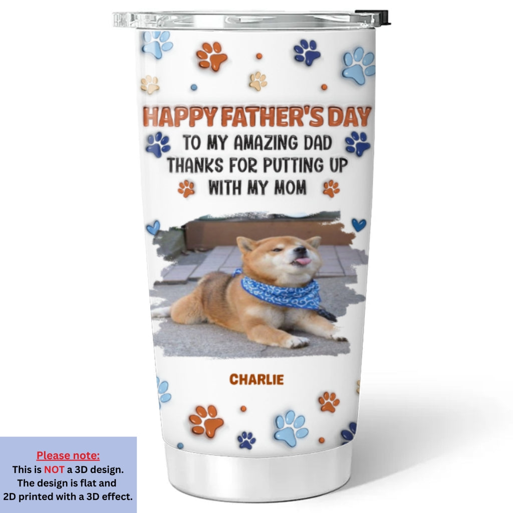 Custom Photo Father's day Birthday Gifts For Dog Dad, Dog Lovers • Putting Up My Shit Daddy Photo - Personalized 3D Inflated Effect Tumbler