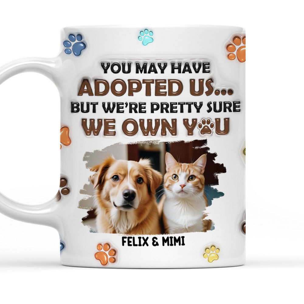 You May Have Adopted Pets Photo - Personalized 3D Inflated Effect Mug