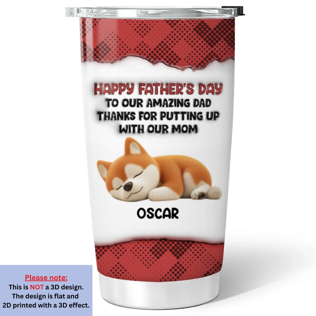 Custom Father's day Birthday Gifts For Dog Dad, Dog Lovers • Putting Up With Pet Version - Personalized 3D Inflated Effect Tumbler