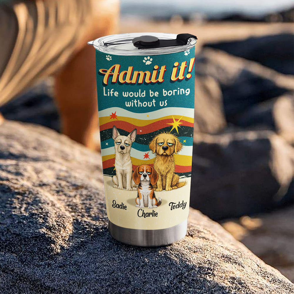 Custom Christmas Birthday Gifts For Dog Lovers • Admit Boring Without Me - Personalized Tumbler