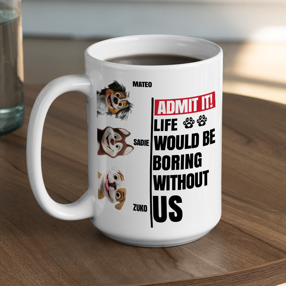 Custom Mother's day Birthday Gifts For Dog Mom, Dog Lovers • Without Us Would Be Boring - Personalized Coffee Mug