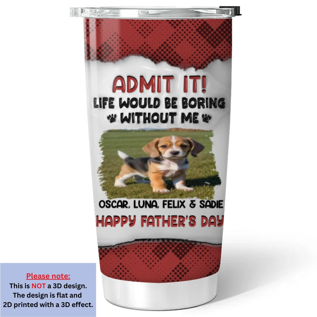 Custom Photo Father's day Birthday Gifts For Dog Dad, Dog Lovers • Admit It Cartoon Photo - Personalized 3D Inflated Effect Tumbler