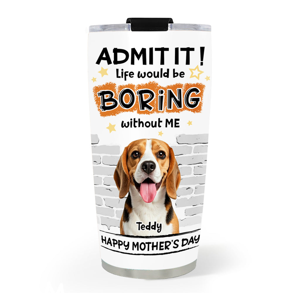 Custom Photo Mother's day Birthday Gifts For Dog Mom, Dog Lovers • You Cannot Live Without Me Photo - Personalized Tumbler