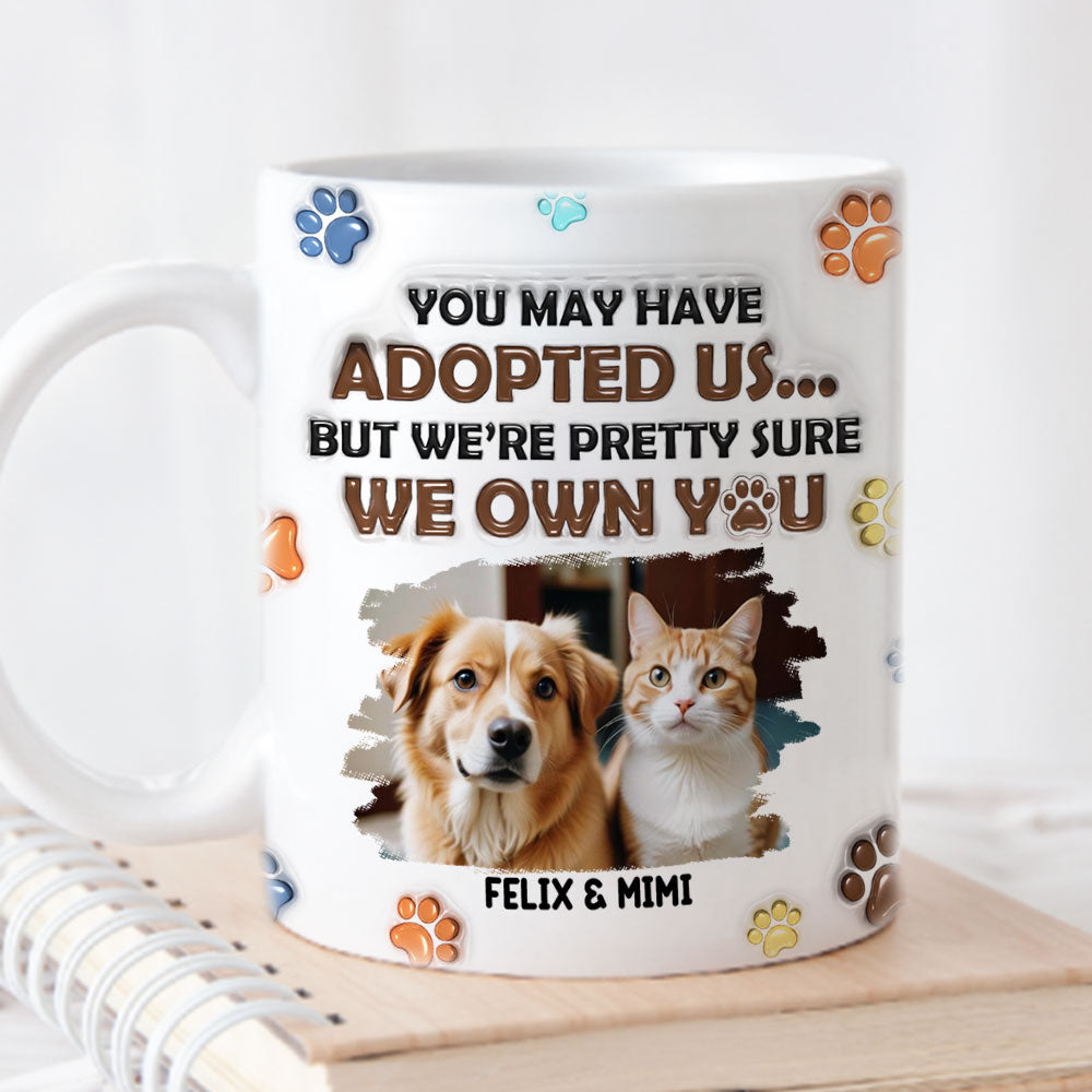 You May Have Adopted Pets Photo - Personalized 3D Inflated Effect Mug