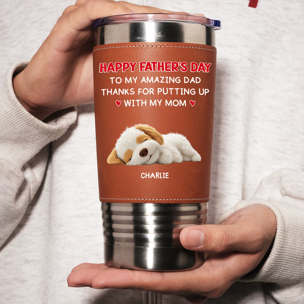 Custom Father's day Birthday Gifts For Dog Dad, Dog Lovers • Putting Up With - Personalized Leather Tumbler