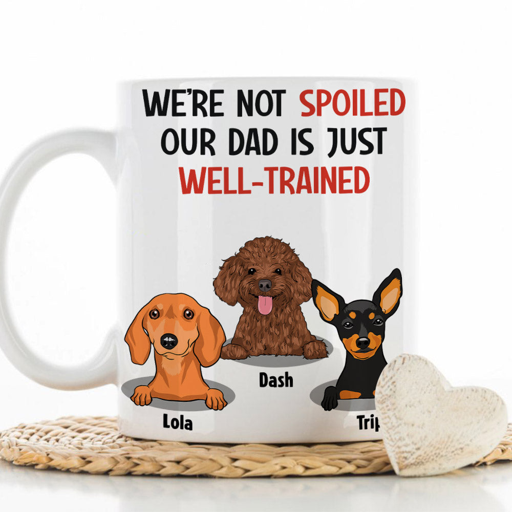 Custom Christmas Birthday Gifts For Dog Dad, Dog Lovers • Im Not Spoiled My Dad Is Just Well Trained - Personalized Coffee Mug
