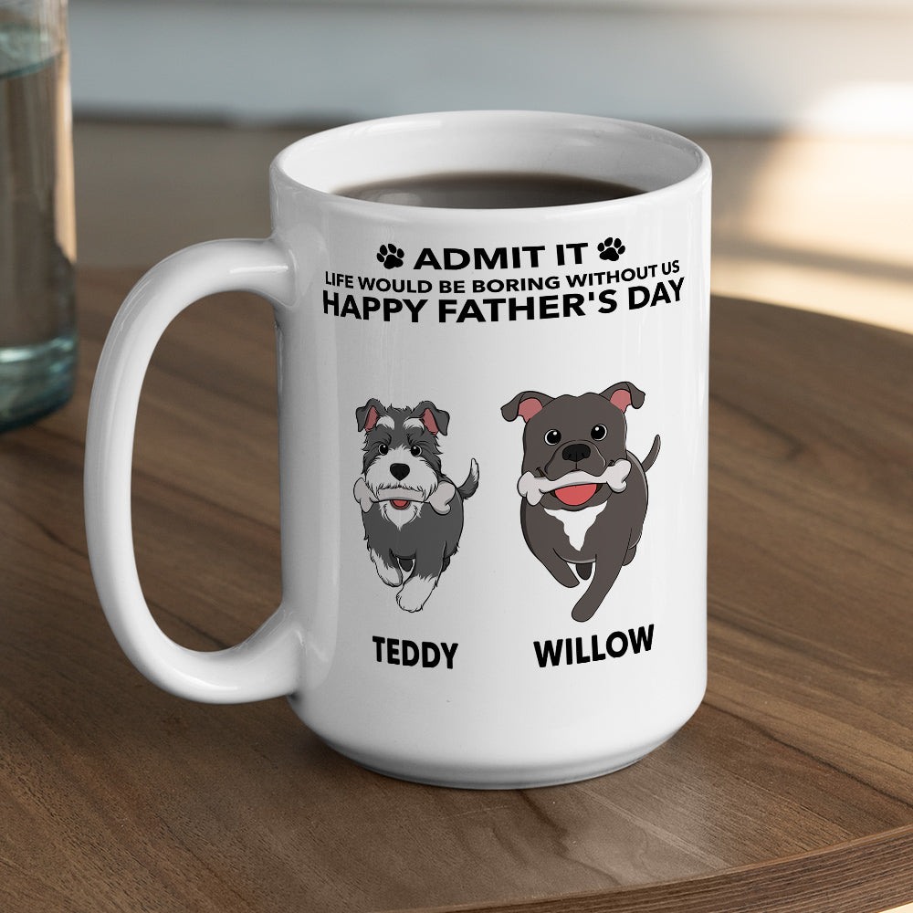 Custom Christmas Birthday Gifts For Dog Dad, Dog Lovers • Life Would Be Boring Without Me - Personalized Coffee Mug