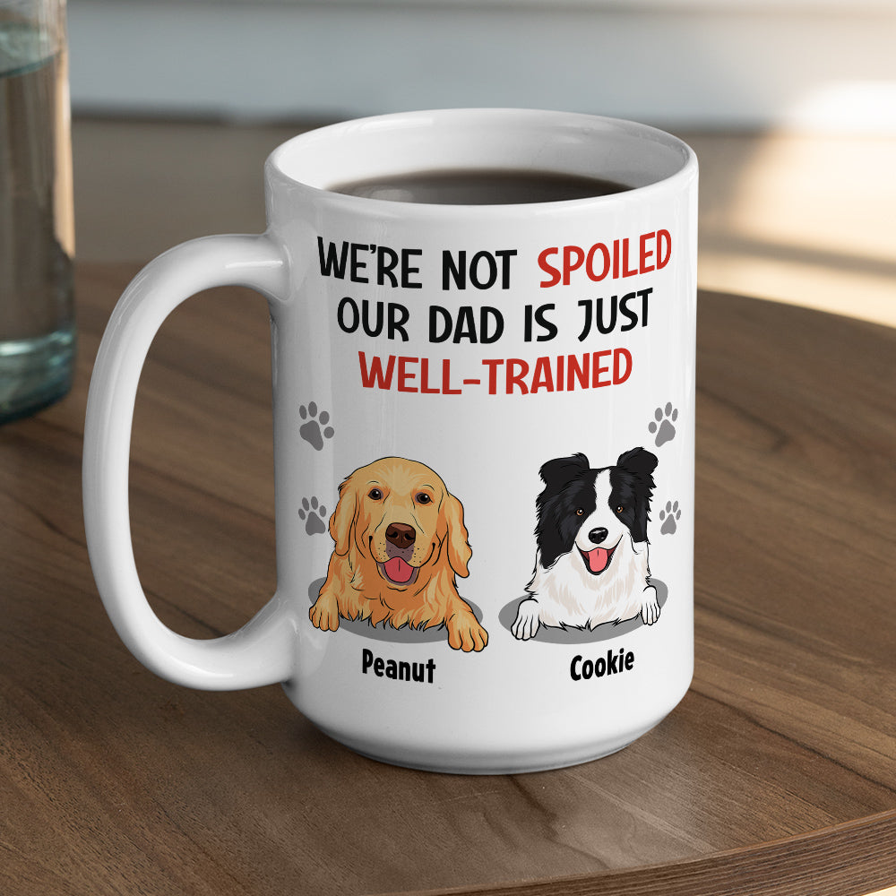 Custom Christmas Birthday Gifts For Dog Dad, Dog Lovers • Im Not Spoiled My Dad Is Just Well Trained - Personalized Coffee Mug