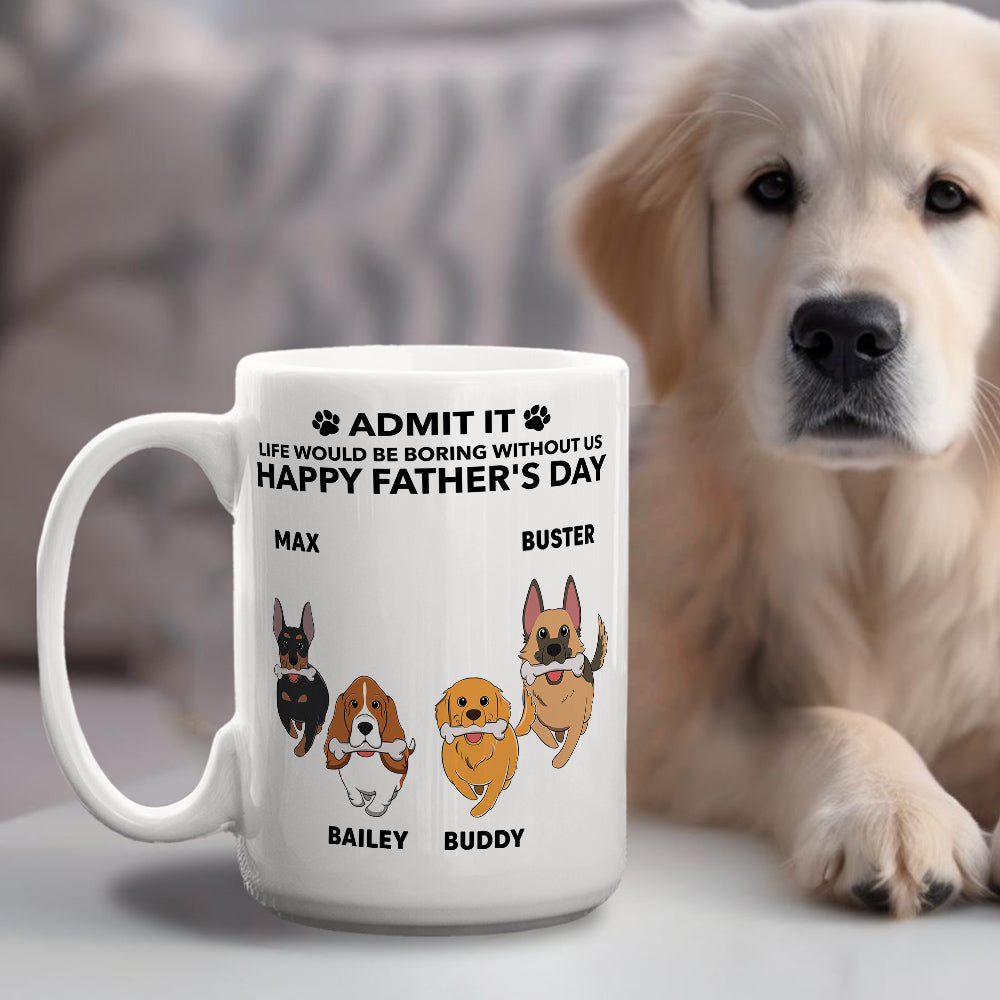 Custom Christmas Birthday Gifts For Dog Dad, Dog Lovers • Life Would Be Boring Without Me - Personalized Coffee Mug