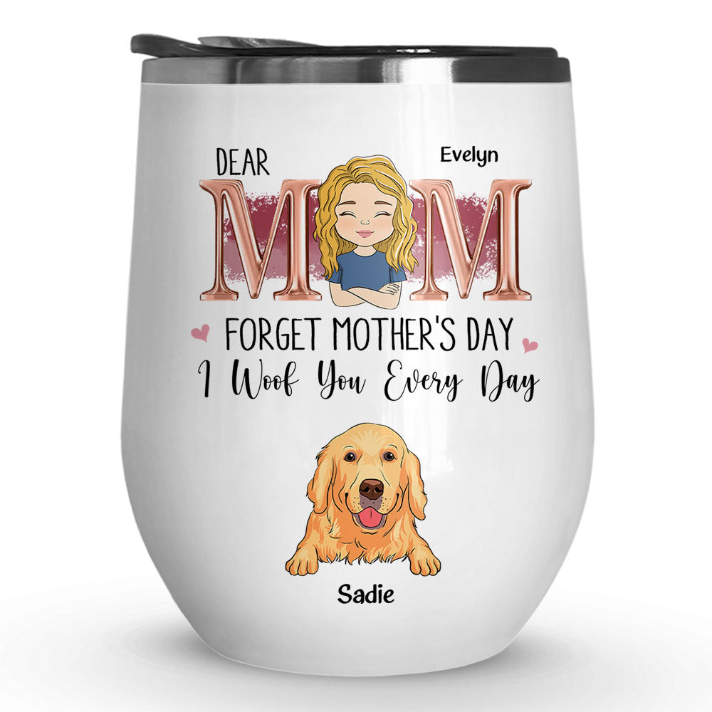 Custom Mother's day Birthday Gifts For Dog Mom, Dog Lovers • I Woof Mom Every Day - Personalized Wine Tumbler