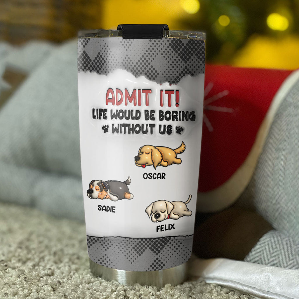 Custom Christmas Birthday Gifts For Dog Lovers • You Can Not Live Without Me - Personalized 3D Inflated Effect Tumbler