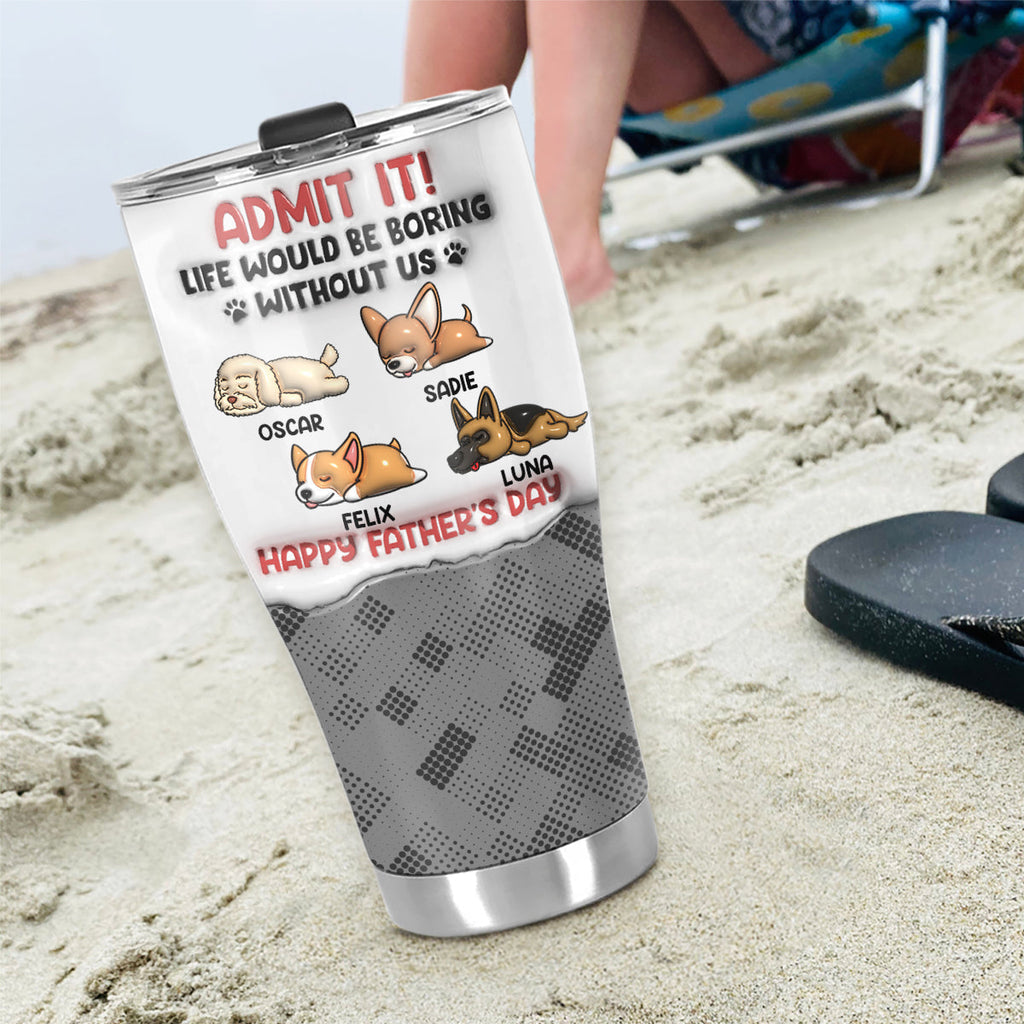 Custom Christmas Birthday Gifts For Dog Dad, Dog Lovers • Admit It Dog - Personalized 3D Inflated Effect Tumbler