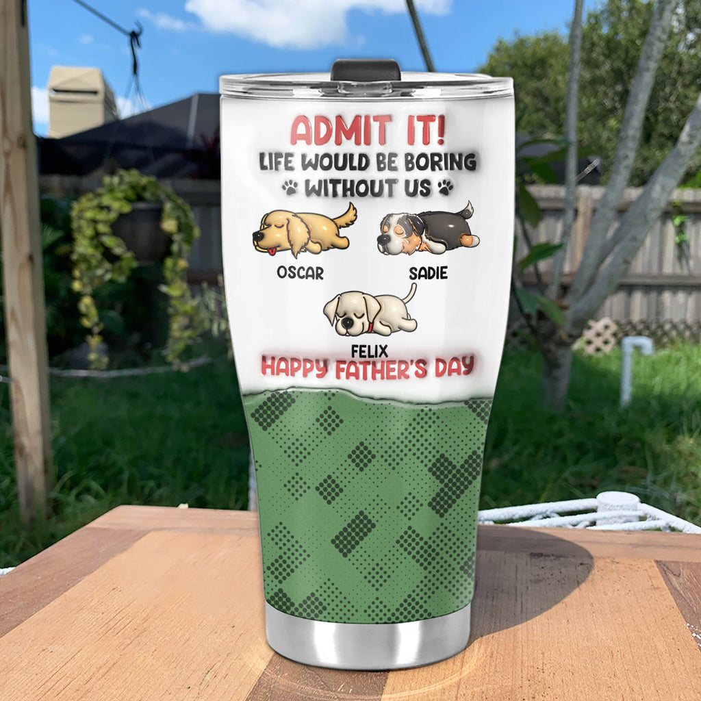 Custom Christmas Birthday Gifts For Dog Dad, Dog Lovers • Admit It Dog - Personalized 3D Inflated Effect Tumbler