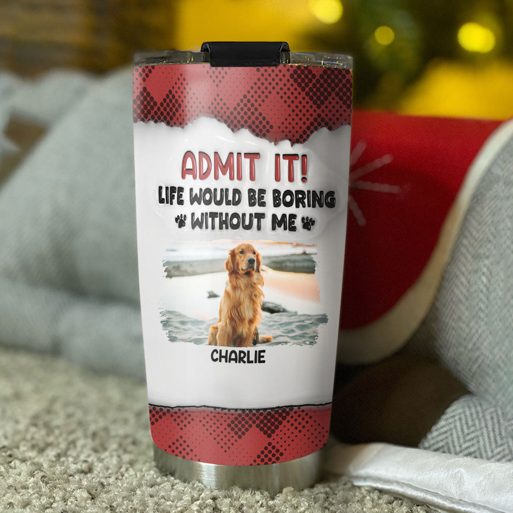 Custom Christmas Birthday Gifts For Dog Lovers • You Can Not Live Without Me - Personalized 3D Inflated Effect Tumbler
