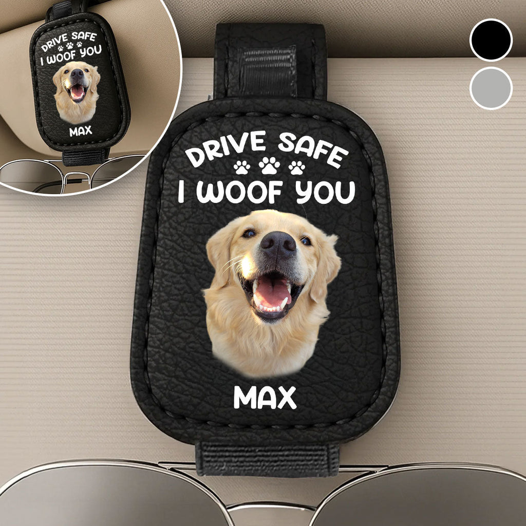 Drive Safe I Woof You Dog Dad - Personalized Sunglasses Holder For Car Visor