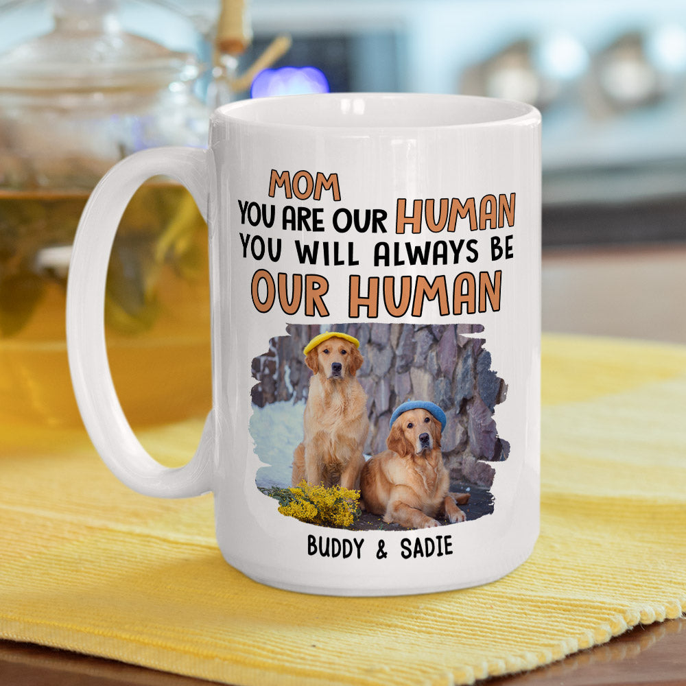 Custom Photo Mother's day Birthday Gifts For Dog Mom, Dog Lovers • Mom You Are Our Human - Personalized Coffee Mug
