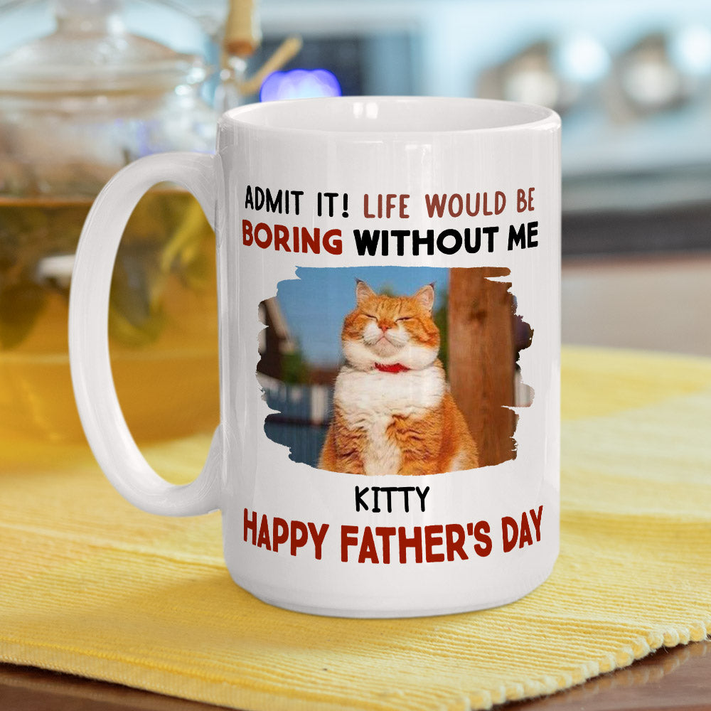 Custom Photo Father's day Birthday Gifts For Cat Dad, Cat Lovers • Admit Boring Without Me - Personalized Coffee Mug