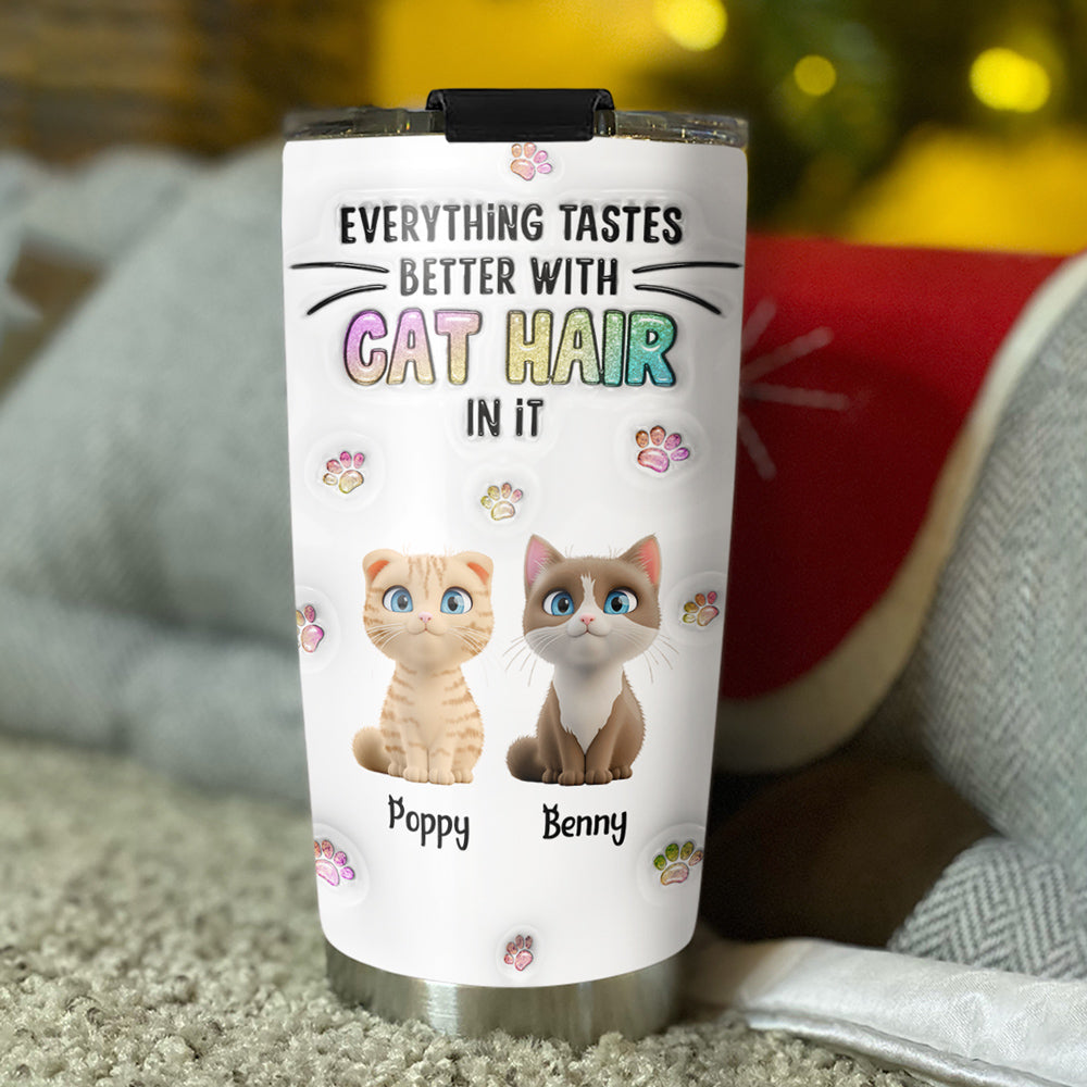 Custom Mother's day Birthday Gifts For Cat Mom, Cat Lovers • Everything Tastes Better With Cat Hair - Personalized 3D Inflated Effect Tumbler