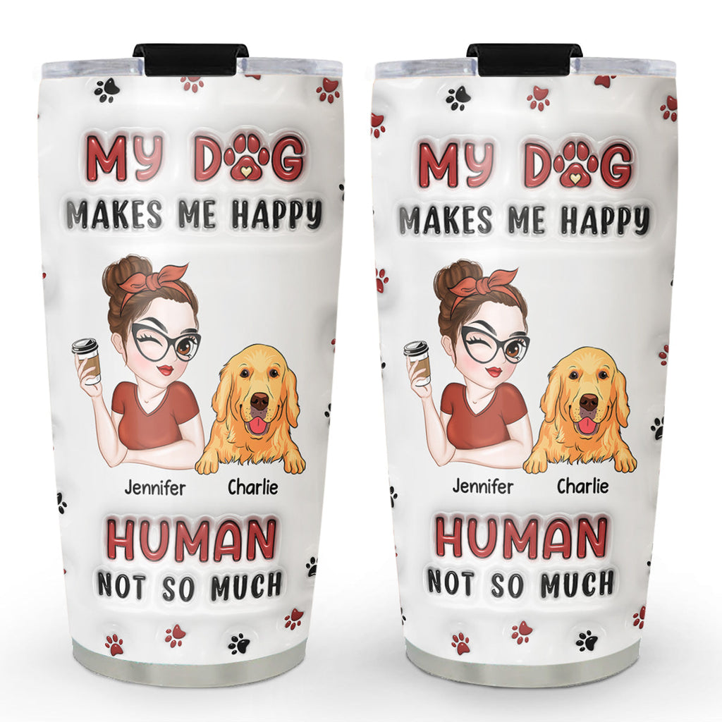 Custom Mother's day Birthday Gifts For Pet Mom, Pet Lovers • My Dog Makes Me Happy - Personalized 3D Inflated Effect Tumbler