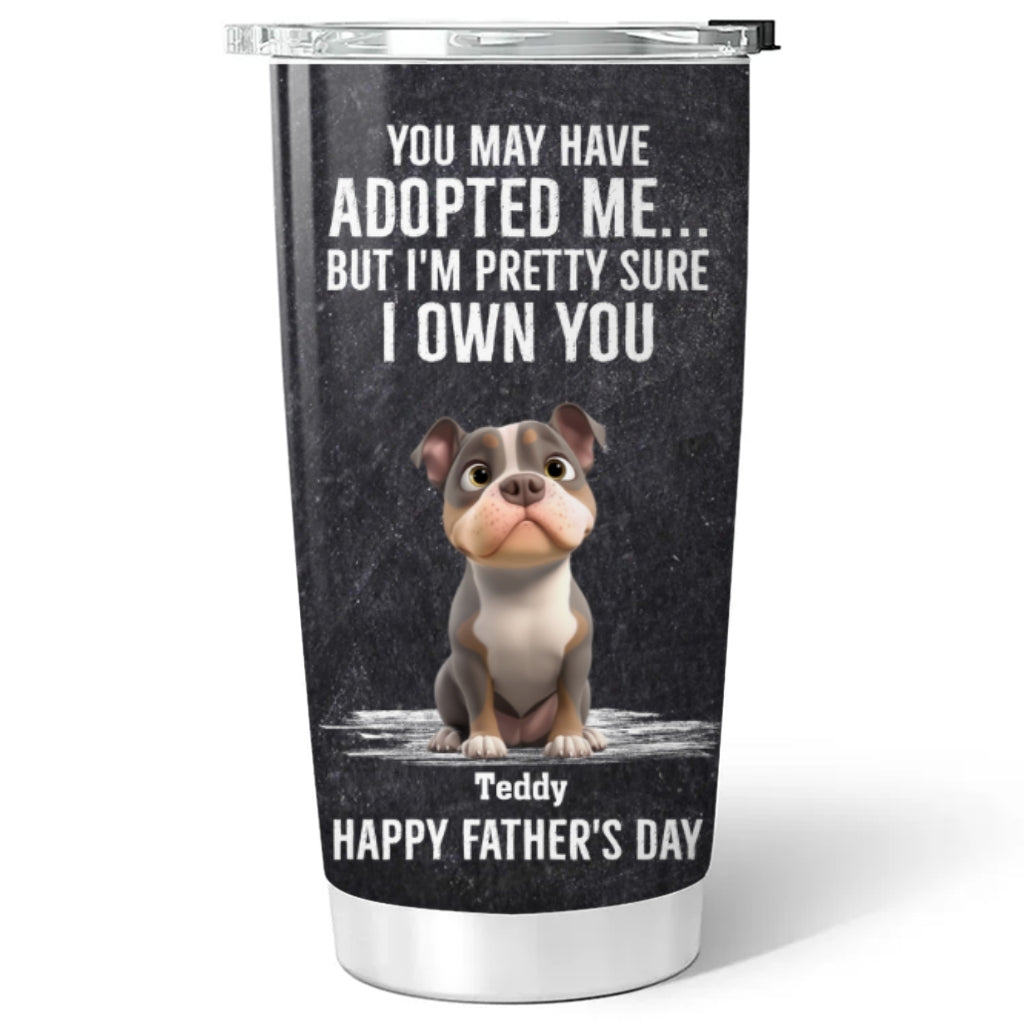 Custom Father's day Birthday Gifts For Dog Dad, Dog Lovers • Own You For Sure - Personalized Tumbler