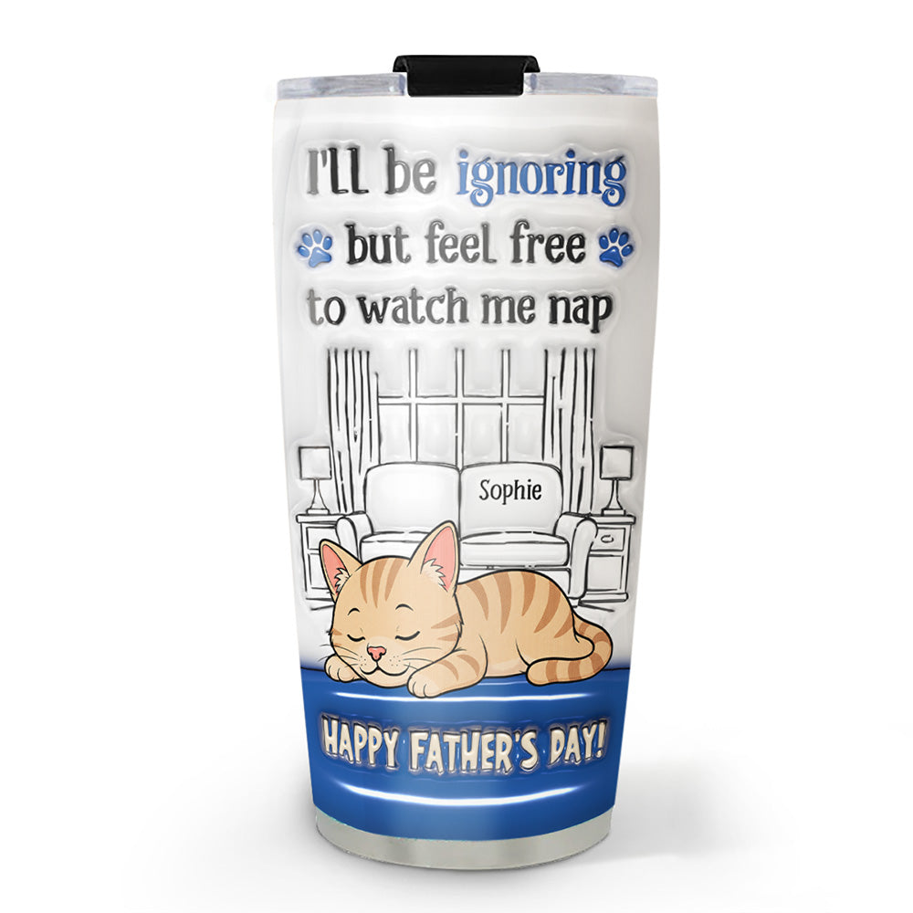 Custom Father's day Birthday Gifts For Cat Dad, Cat Lovers • Watch Me Nap - Personalized 3D Inflated Effect Tumbler