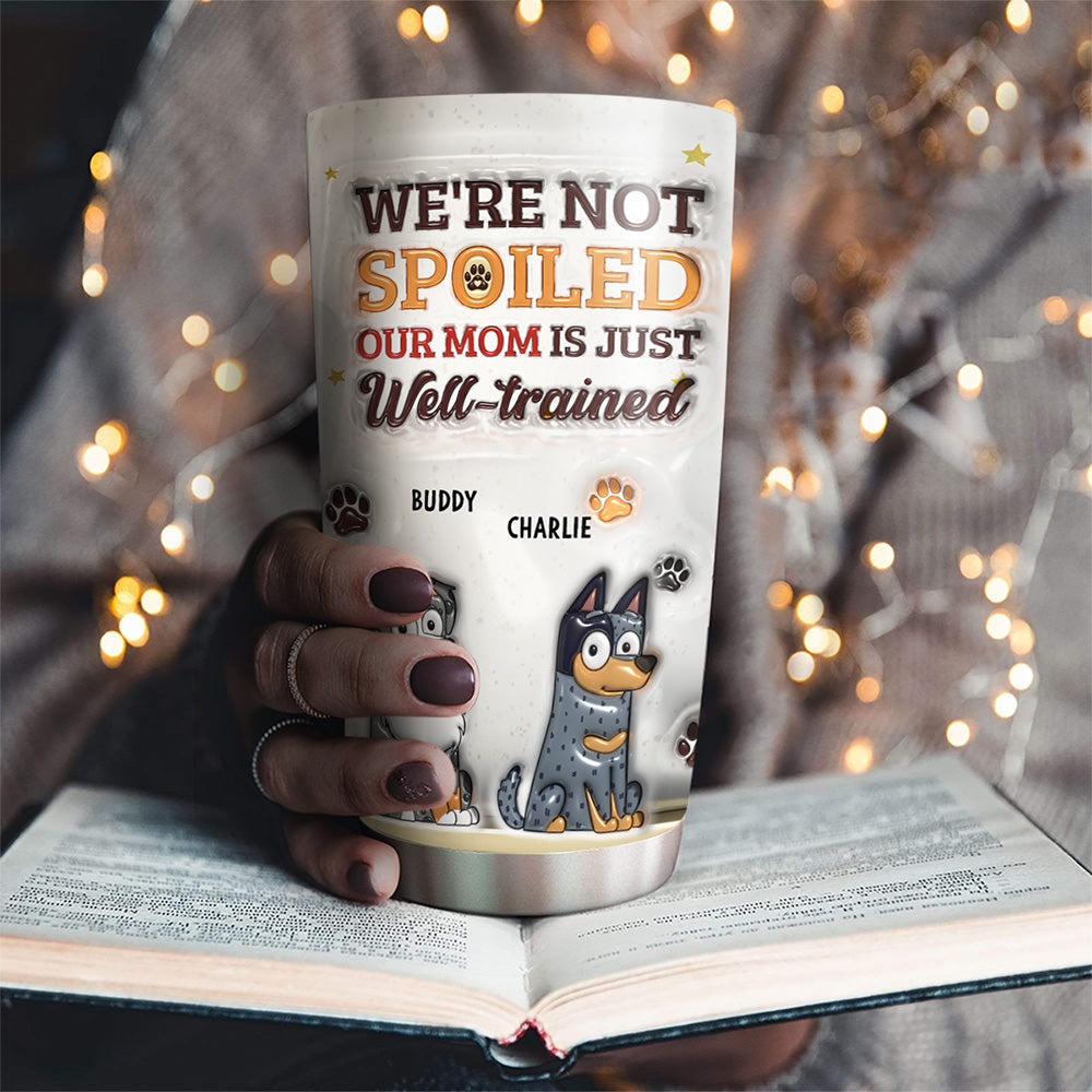Custom Christmas Birthday Gifts For Pet Lovers • We Are Not Sopiled Our Mom Is Just Well-trained - Personalized 3D Inflated Effect Tumbler