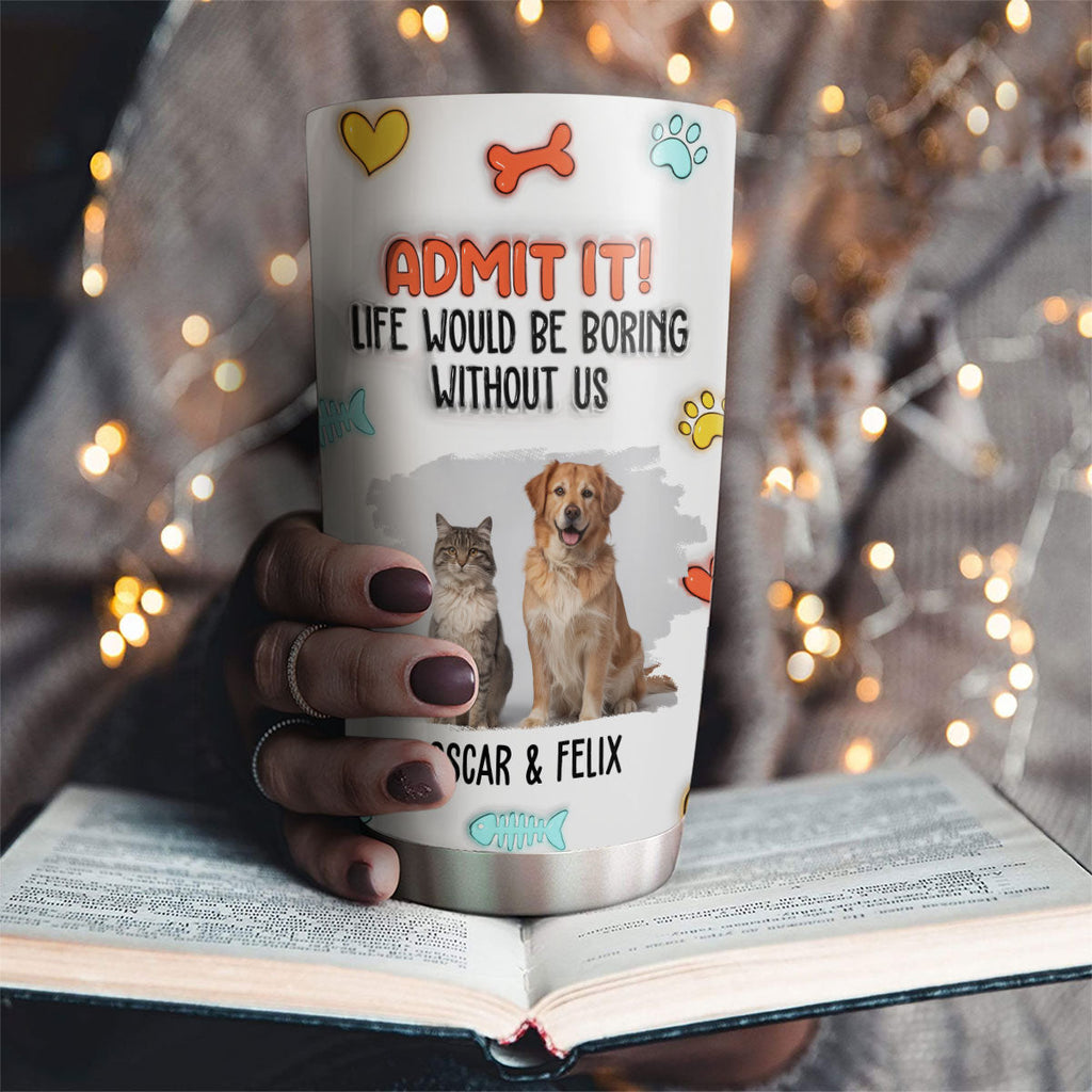 Custom Photo Father's day Birthday Gifts For Pet Dad, Pet Lovers • Funny Admit It Pet Photo - Personalized 3D Inflated Effect Tumbler