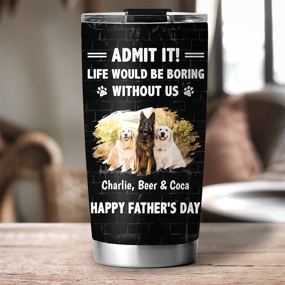 Custom Photo Father's day Birthday Gifts For Dog Dad, Dog Lovers • Admit It Dad Version Photo - Personalized Tumbler
