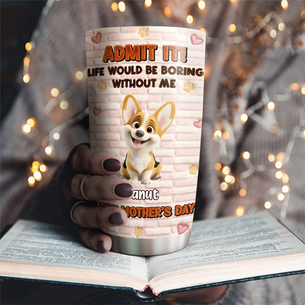 Custom Mother's day Birthday Gifts For Dog Mom, Dog Lovers • Stuffy Dog Admit It - Personalized 3D Effect Tumbler