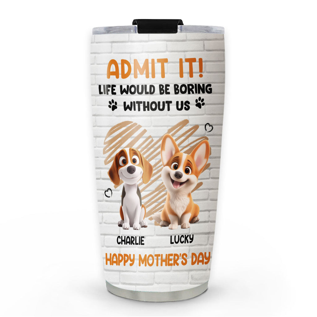 Custom Mother's day Birthday Gifts For Dog Mom, Dog Lovers • Admit It Orange - Personalized Tumbler