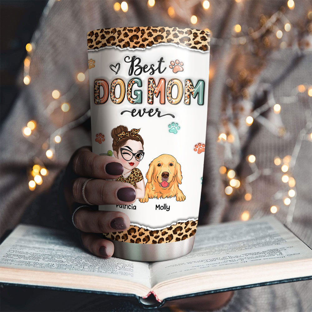 Custom Mother's day Birthday Gifts For Dog Mom, Dog Lovers • Best Mom Ever And Ever - Personalized 3D Inflated Effect Tumbler