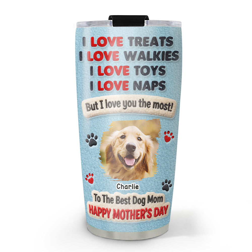 Custom Photo Mother's day Birthday Gifts For Dog Mom, Dog Lovers • I Love Mom The Most Photo - Personalized Tumbler