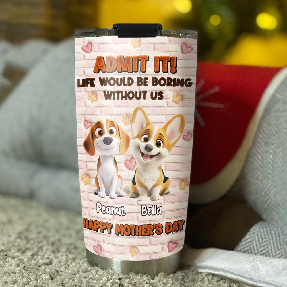 Custom Mother's day Birthday Gifts For Dog Mom, Dog Lovers • Stuffy Dog Admit It - Personalized 3D Effect Tumbler