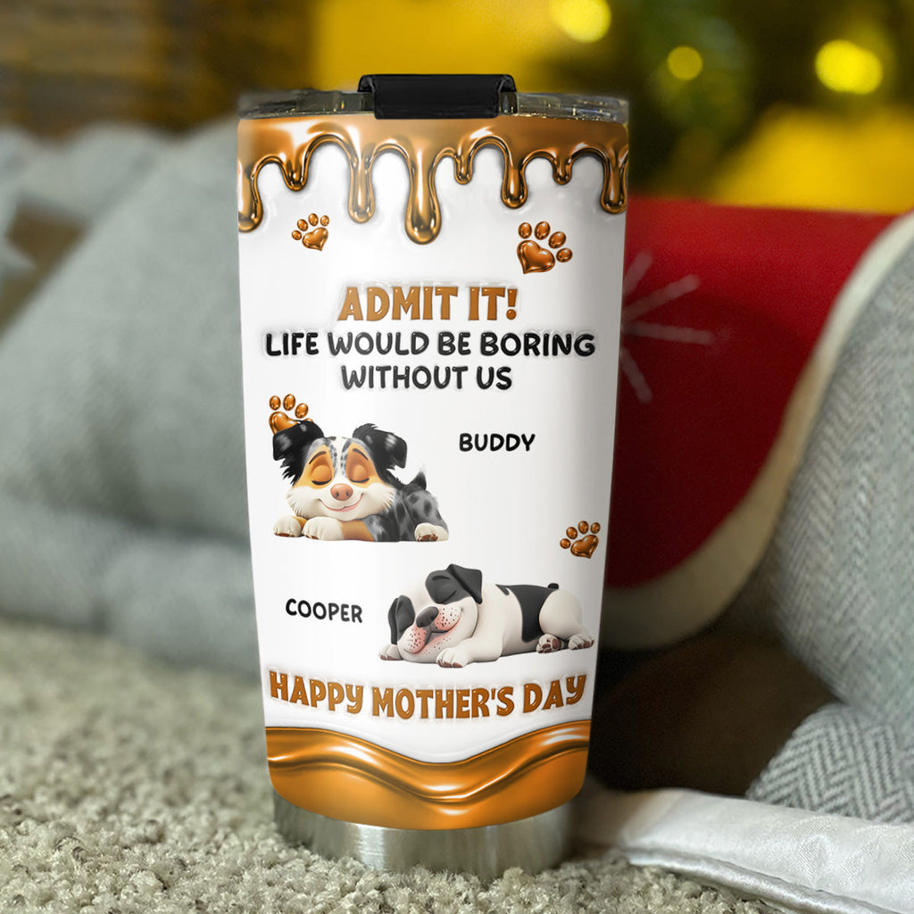 Custom Mother's day Birthday Gifts For Dog Mom, Dog Lovers • Admit Wonderful Time With Me - Personalized 3D Effect Tumbler