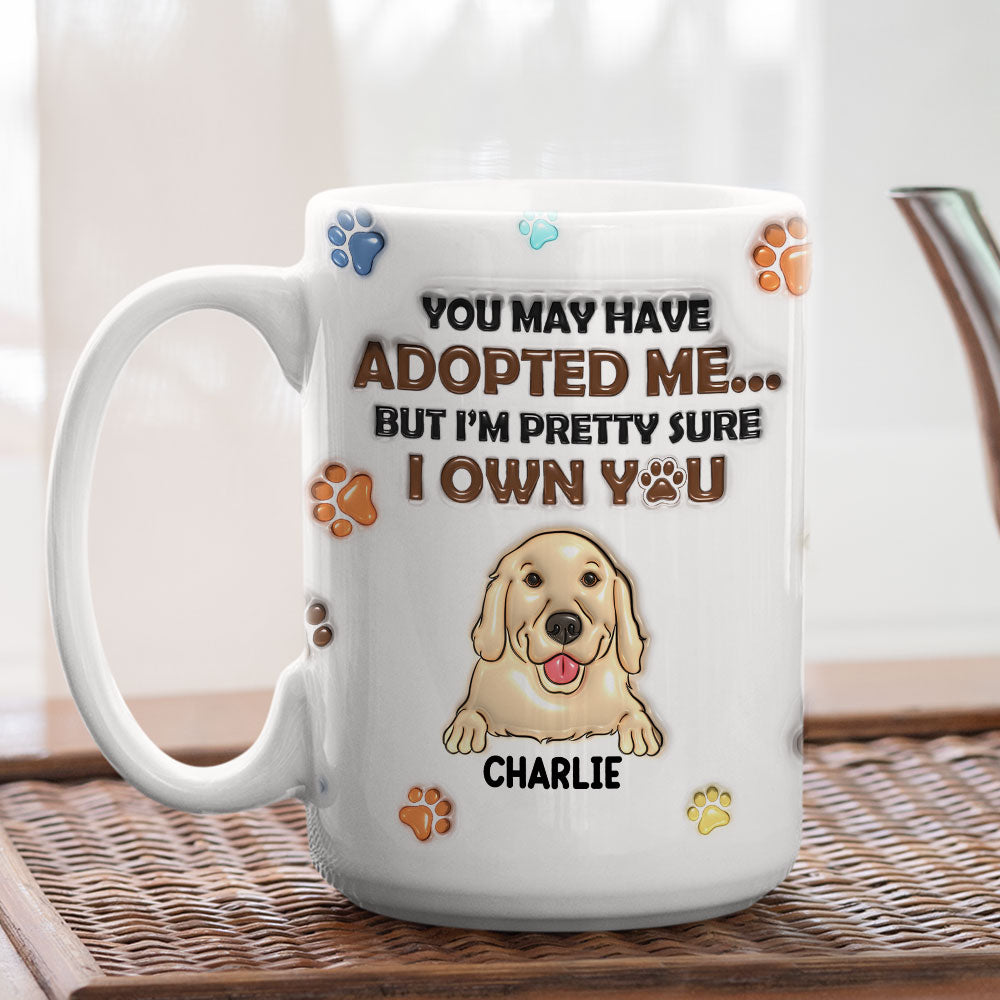 Custom Christmas Birthday Gifts For Dog Lovers • You May Have Adopted Me But I'm Pretty Sure I Own You - Personalized 3D Inflated Effect Mug