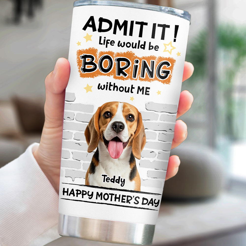 Custom Photo Mother's day Birthday Gifts For Dog Mom, Dog Lovers • You Cannot Live Without Me Photo - Personalized Tumbler