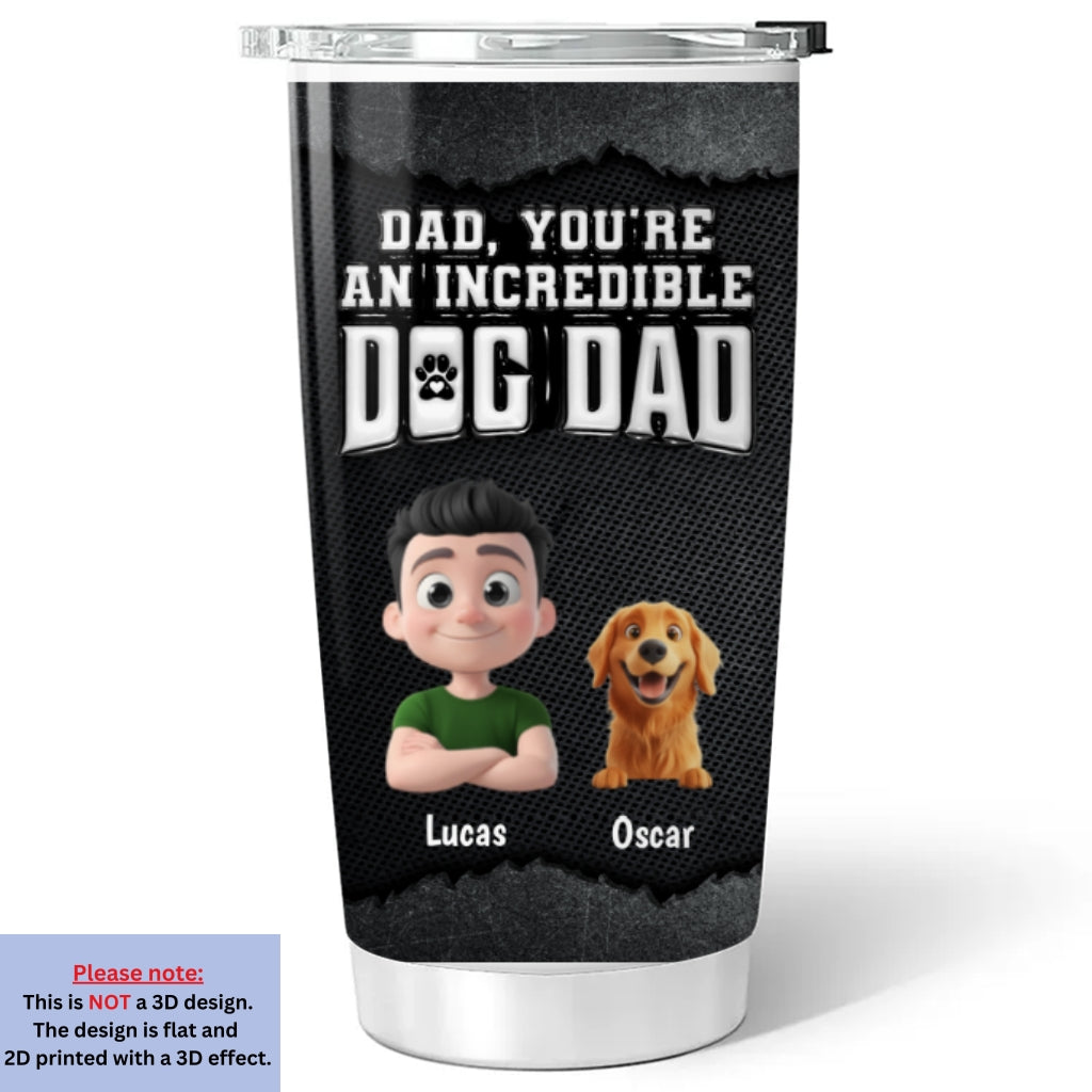 Custom Father's day Birthday Gifts For Dog Dad, Dog Lovers • An Incredible Handsome Dog Dad - Personalized 3D Inflated Effect Tumbler