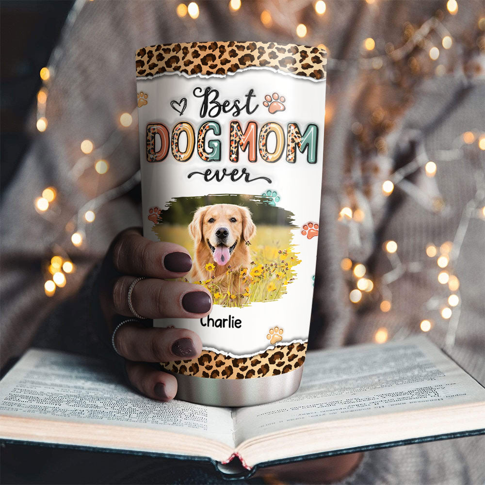 Custom Mother's day Birthday Gifts For Dog Mom, Dog Lovers • Best Mom Ever And Ever Photo - Personalized 3D Inflated Effect Tumbler