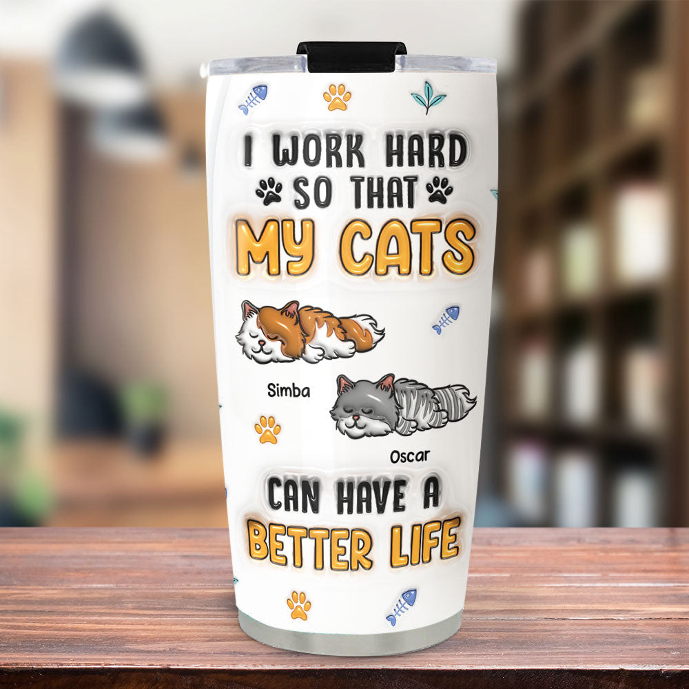 Custom Mother's day Birthday Gifts For Pet Mom, Pet Lovers • My Cats Have A Better Life - Personalized 3D Inflated Effect Tumbler