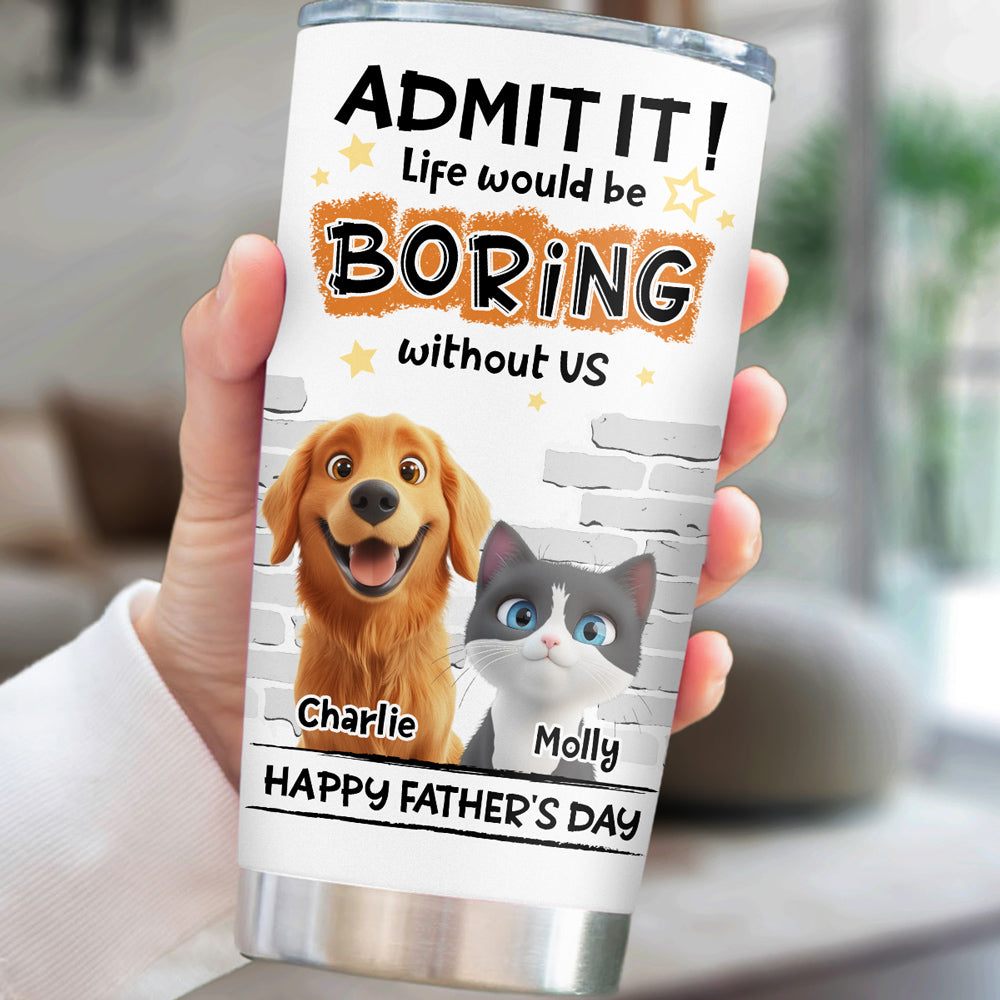 Custom Father's day Birthday Gifts For Pet Dad, Pet Lovers • Dad Cannot Live Without Pet - Personalized Tumbler