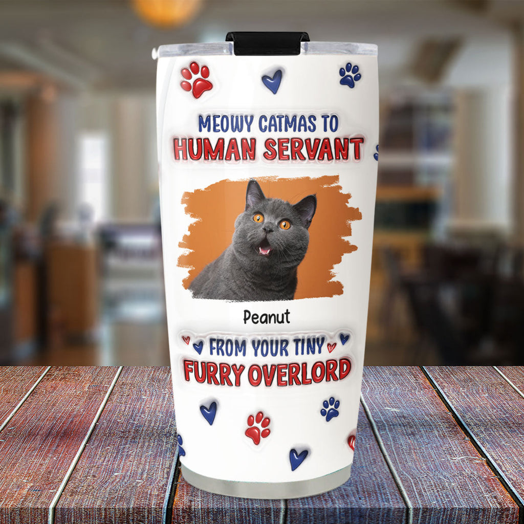 Custom Mother's day Birthday Gifts For Pet Mom, Pet Lovers • Meowy Catmas To Human Servant Ver 2 Photo - Personalized 3D Inflated Effect Tumbler